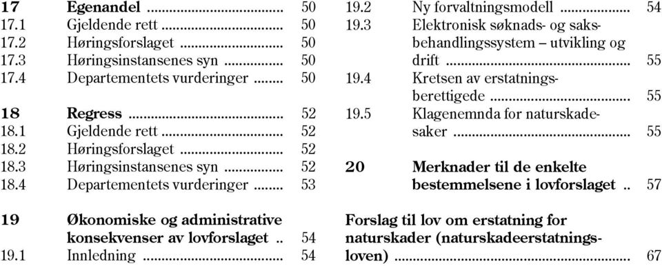 .. 53 19 Økonomiske og administrative konsekvenser av lovforslaget.. 54 19.1 Innledning... 54 19.2 Ny forvaltningsmodell... 54 19.3 Elektronisk søknads- og saksbehandlingssystem utvikling og drift.