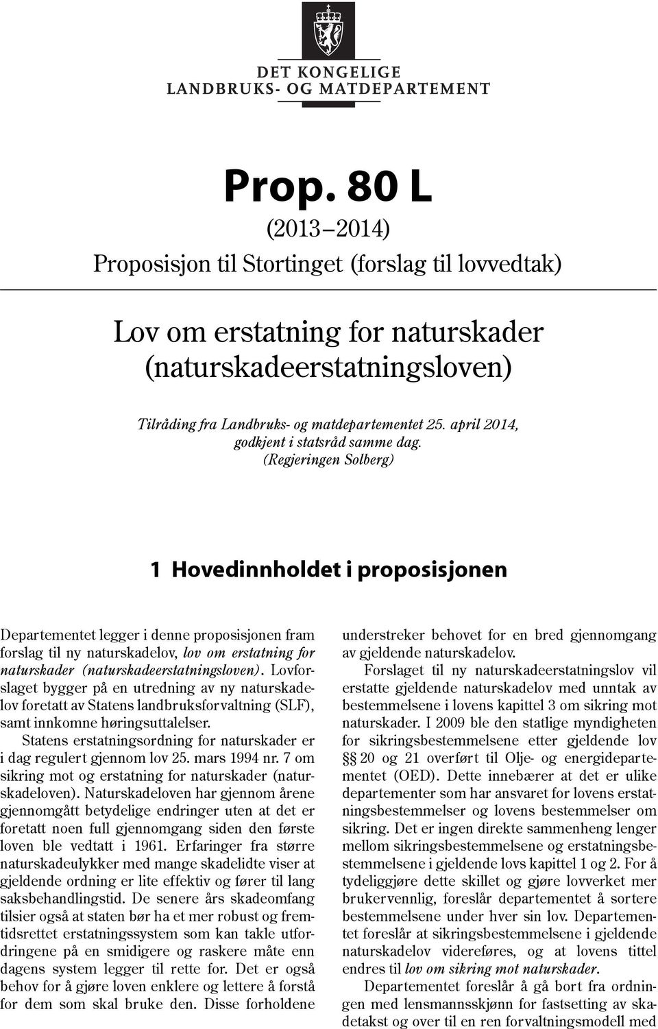 (Regjeringen Solberg) 1 Hovedinnholdet i proposisjonen Departementet legger i denne proposisjonen fram forslag til ny naturskadelov, lov om erstatning for naturskader (naturskadeerstatningsloven).