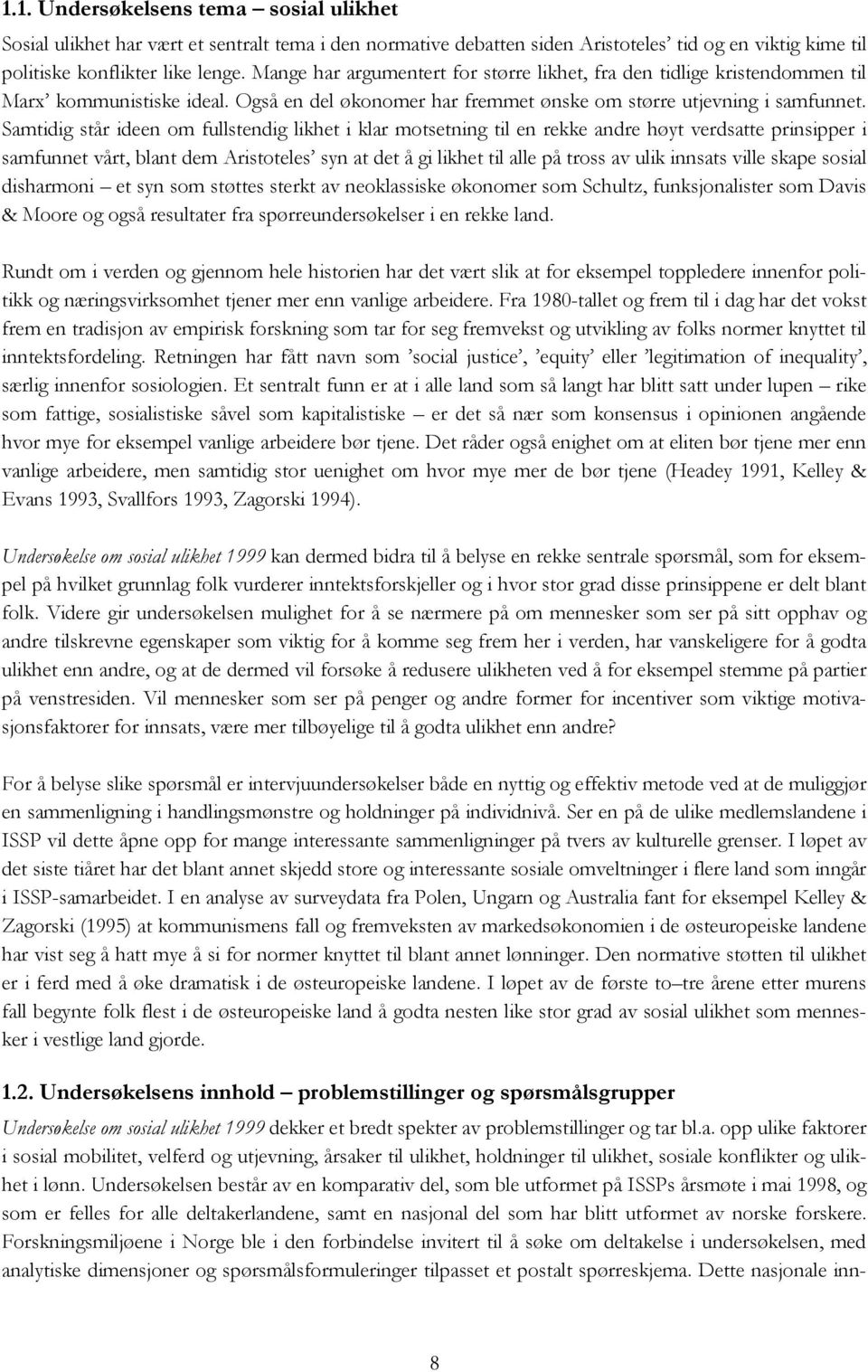 Samtidig står ideen om fullstendig likhet i klar motsetning til en rekke andre høyt verdsatte prinsipper i samfunnet vårt, blant dem Aristoteles syn at det å gi likhet til alle på tross av ulik