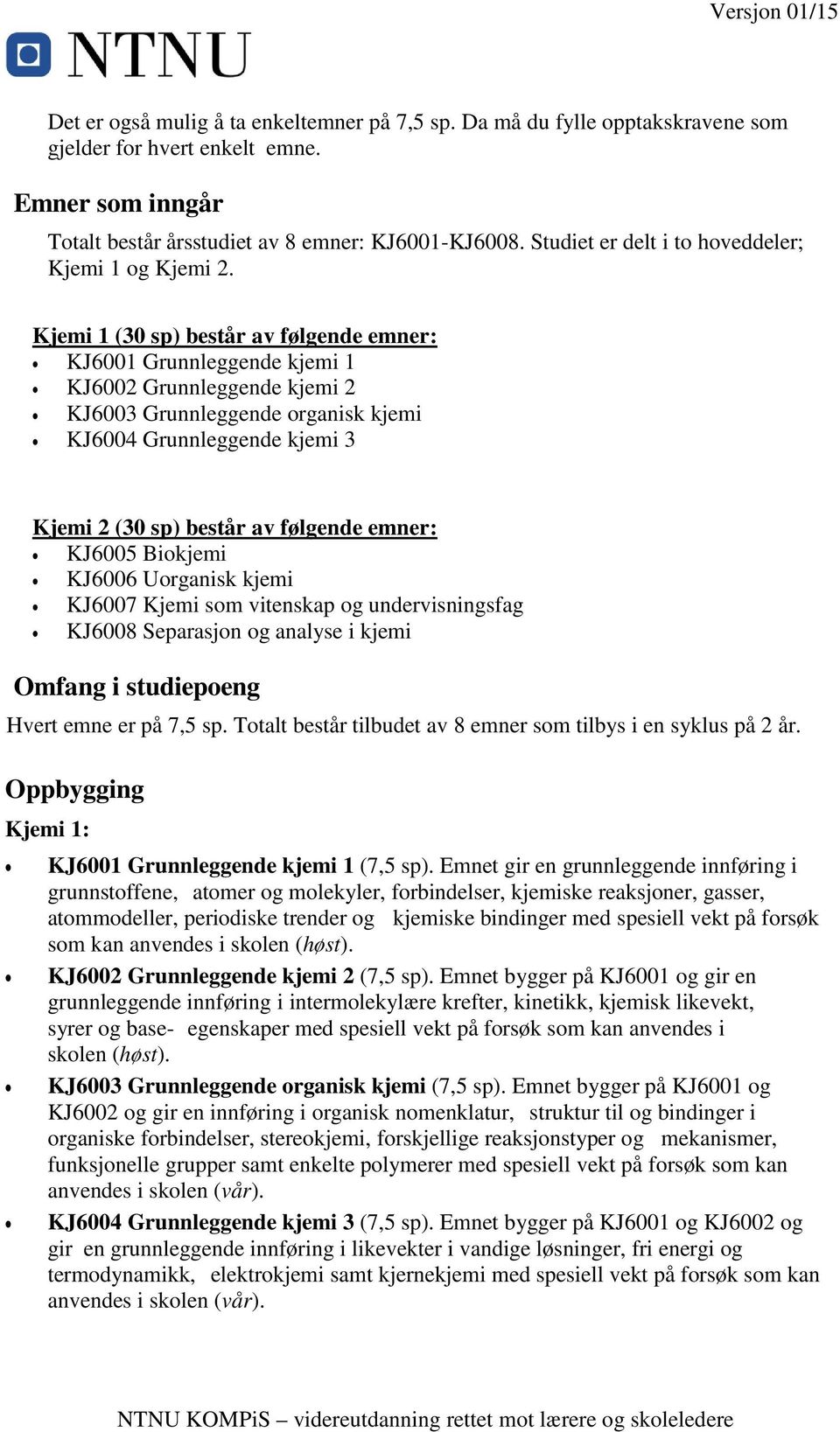 Kjemi 1 (30 sp) består av følgende emner: KJ6001 Grunnleggende kjemi 1 KJ6002 Grunnleggende kjemi 2 KJ6003 Grunnleggende organisk kjemi KJ6004 Grunnleggende kjemi 3 Kjemi 2 (30 sp) består av følgende