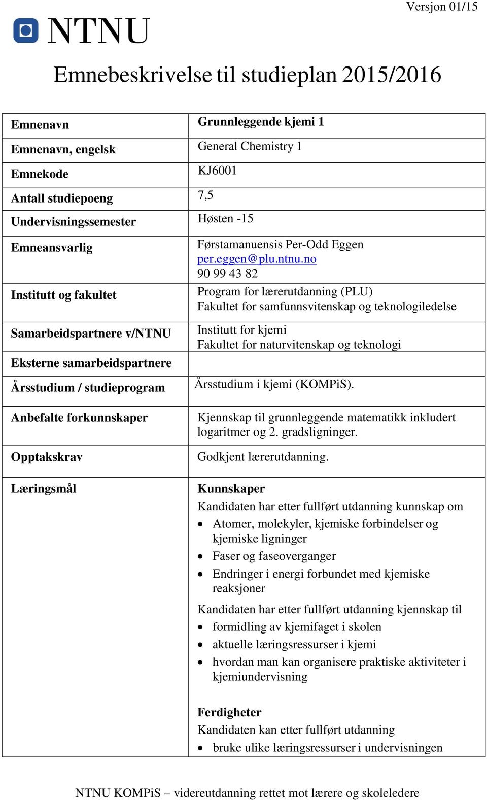 Eksterne samarbeidspartnere Årsstudium / studieprogram Anbefalte forkunnskaper Opptakskrav Læringsmål Førstamanuensis Per-Odd Eggen per.eggen@plu.ntnu.