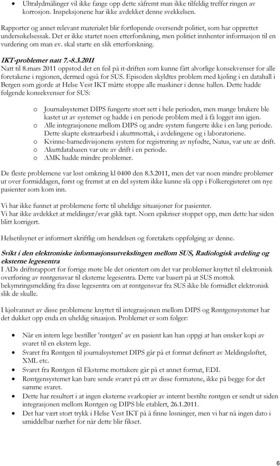 Det er ikke startet noen etterforskning, men politiet innhenter informasjon til en vurdering om man ev. skal starte en slik etterforskning. IKT-problemer natt 7.-8.3.2011 Natt til 8.