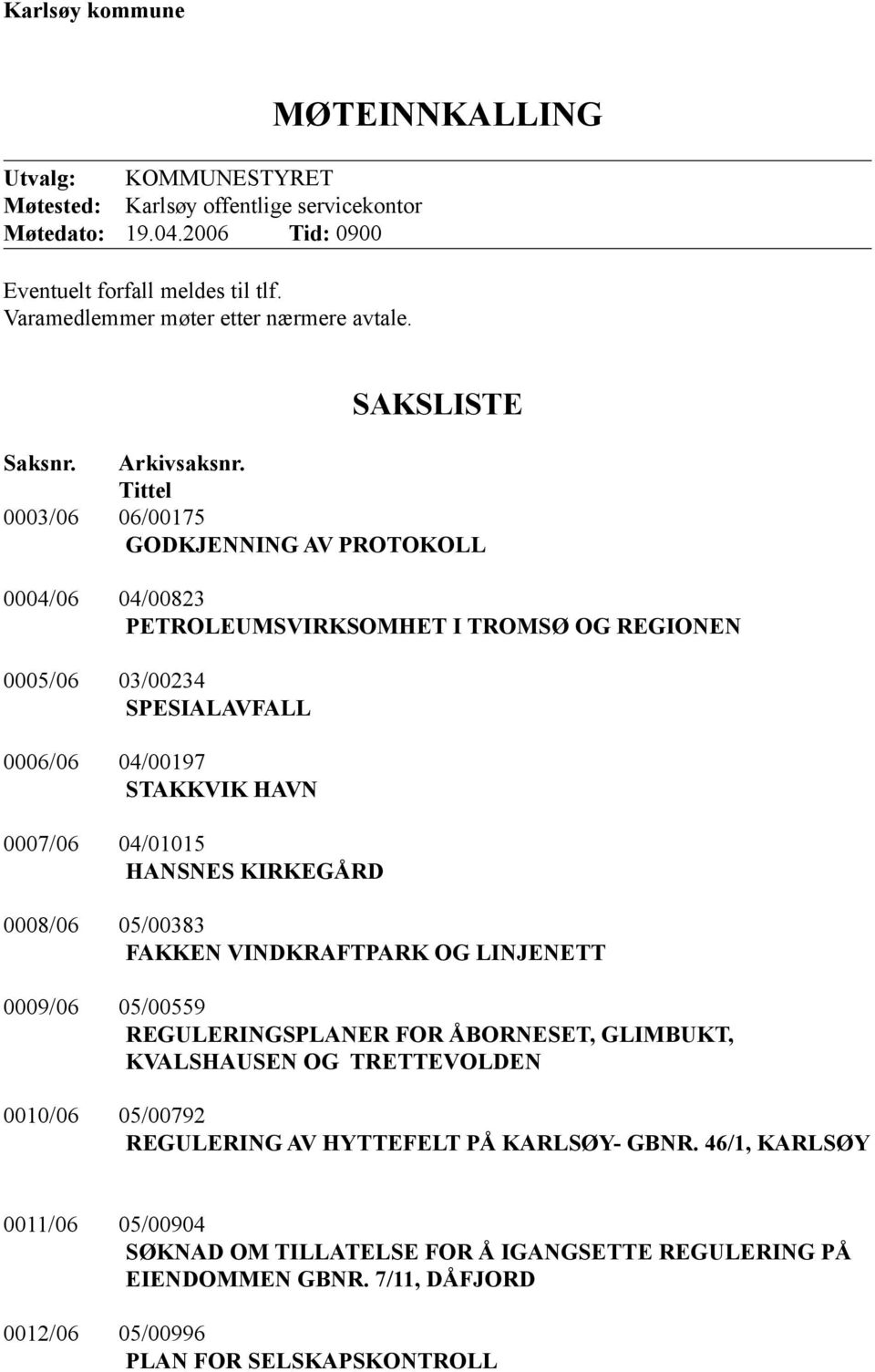 Tittel 0003/06 06/00175 GODKJENNING AV PROTOKOLL 0004/06 04/00823 PETROLEUMSVIRKSOMHET I TROMSØ OG REGIONEN 0005/06 03/00234 SPESIALAVFALL 0006/06 04/00197 STAKKVIK HAVN 0007/06 04/01015 HANSNES