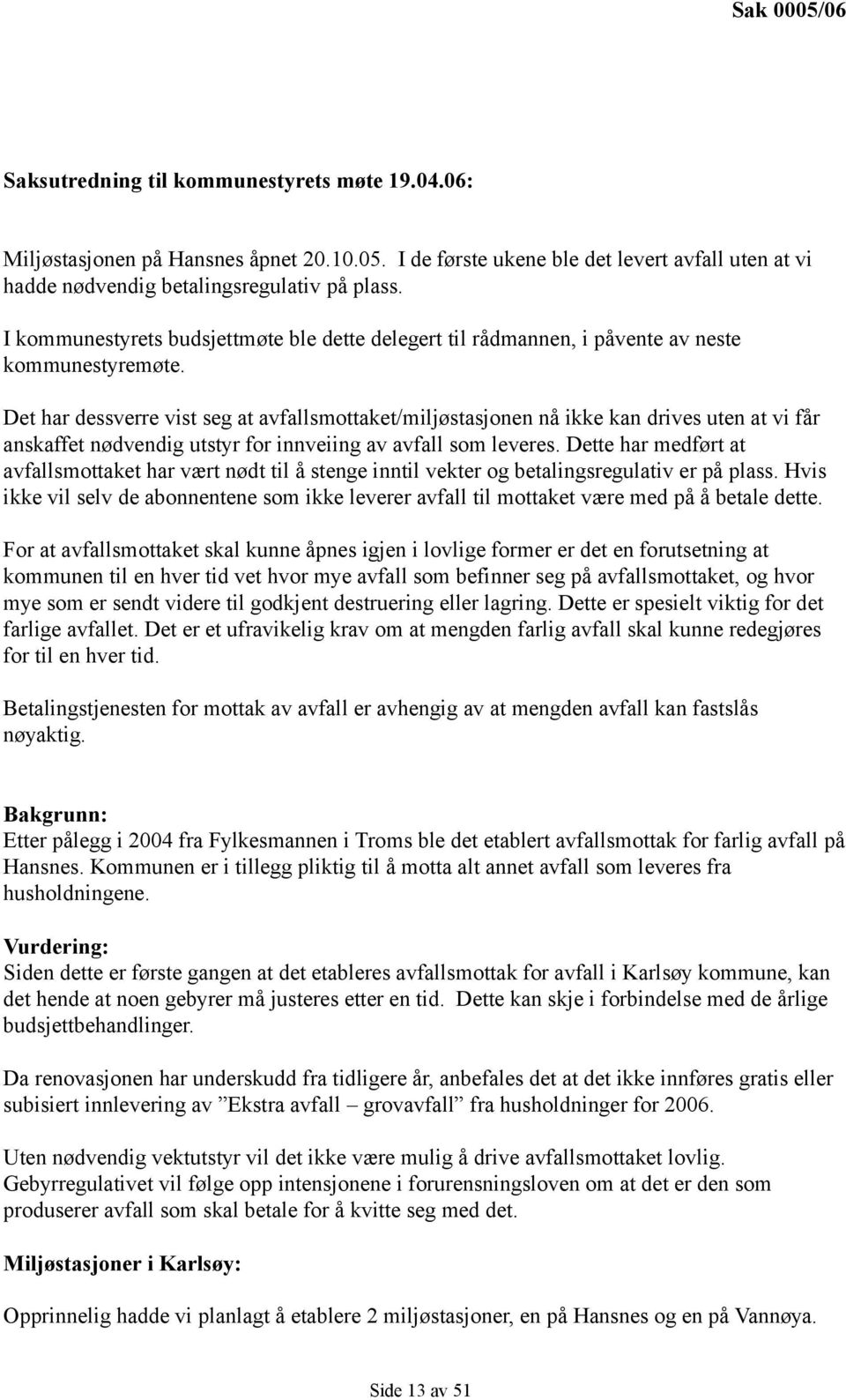 Det har dessverre vist seg at avfallsmottaket/miljøstasjonen nå ikke kan drives uten at vi får anskaffet nødvendig utstyr for innveiing av avfall som leveres.