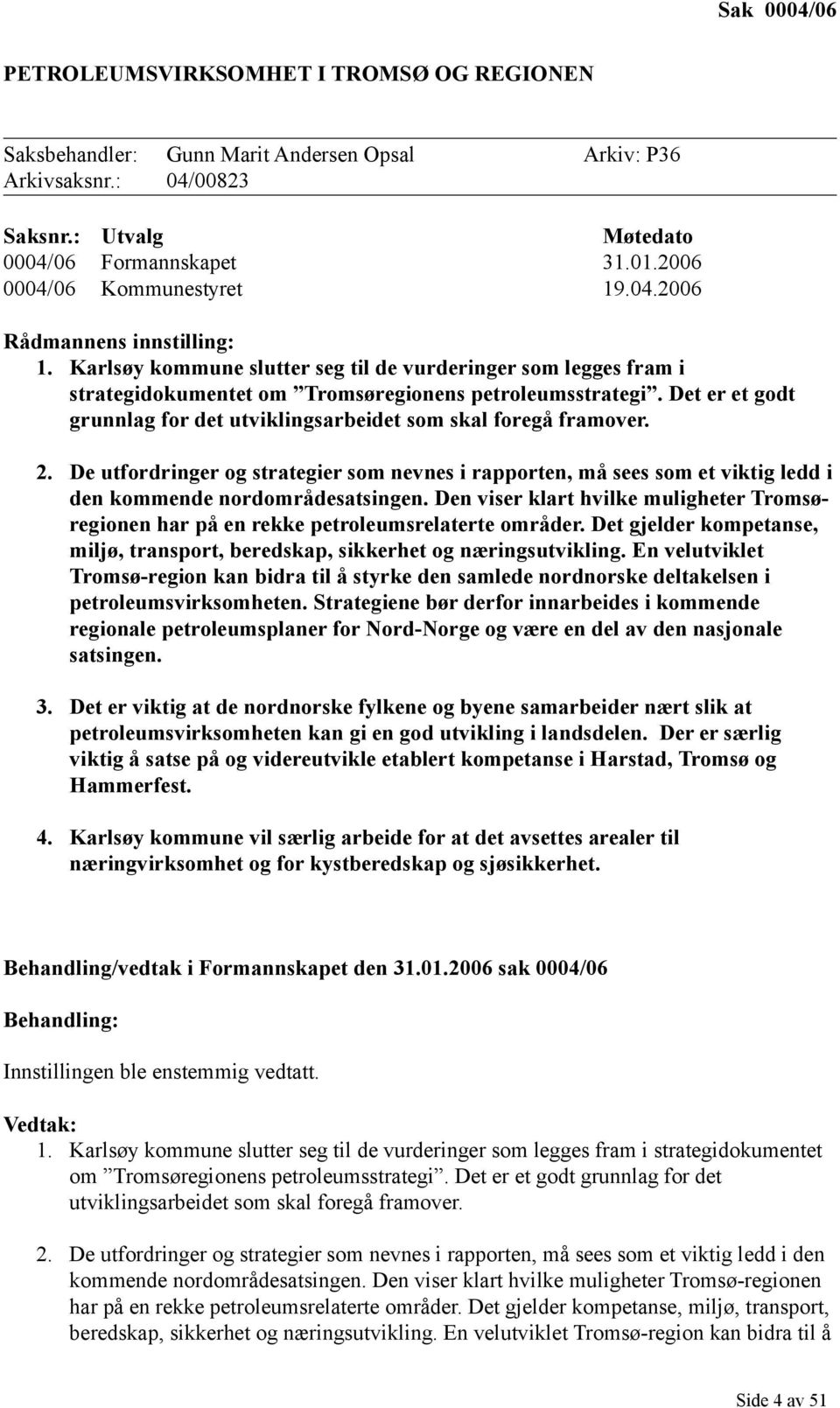 Det er et godt grunnlag for det utviklingsarbeidet som skal foregå framover. 2. De utfordringer og strategier som nevnes i rapporten, må sees som et viktig ledd i den kommende nordområdesatsingen.