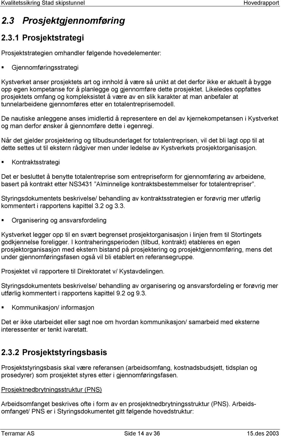 1 Prosjektstrategi Prosjektstrategien omhandler følgende hovedelementer: Gjennomføringsstrategi Kystverket anser prosjektets art og innhold å være så unikt at det derfor ikke er aktuelt å bygge opp