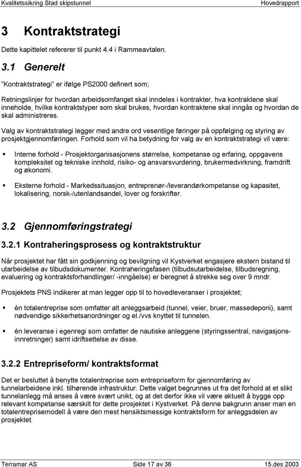 1 Generelt Kontraktstrategi er ifølge PS2000 definert som; Retningslinjer for hvordan arbeidsomfanget skal inndeles i kontrakter, hva kontraktene skal inneholde, hvilke kontraktstyper som skal