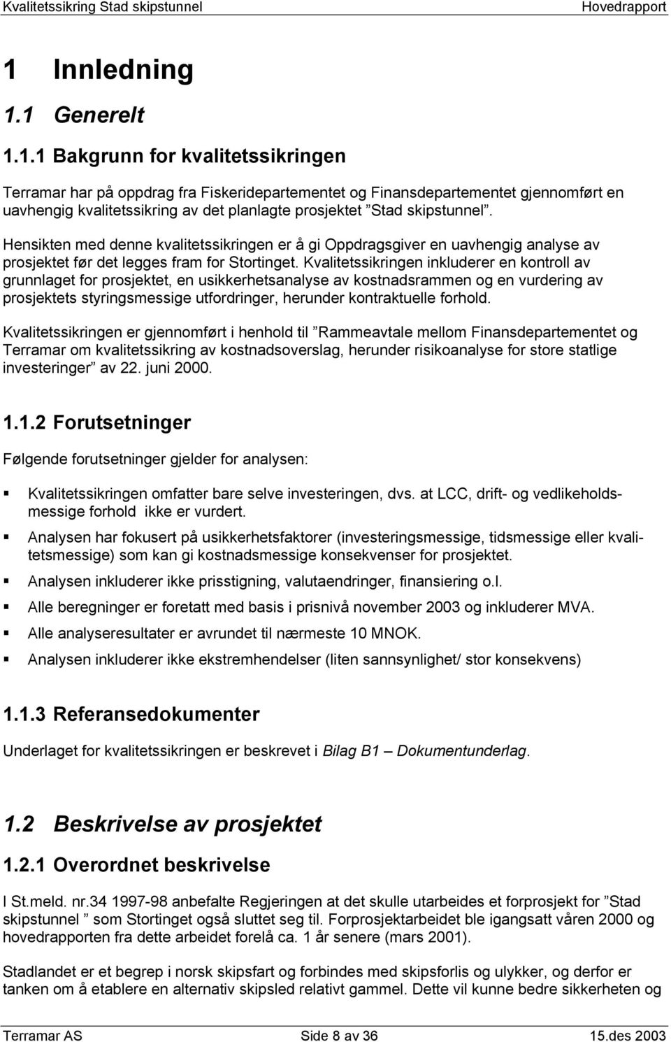 1 Generelt 1.1.1 Bakgrunn for kvalitetssikringen Terramar har på oppdrag fra Fiskeridepartementet og Finansdepartementet gjennomført en uavhengig kvalitetssikring av det planlagte prosjektet Stad skipstunnel.