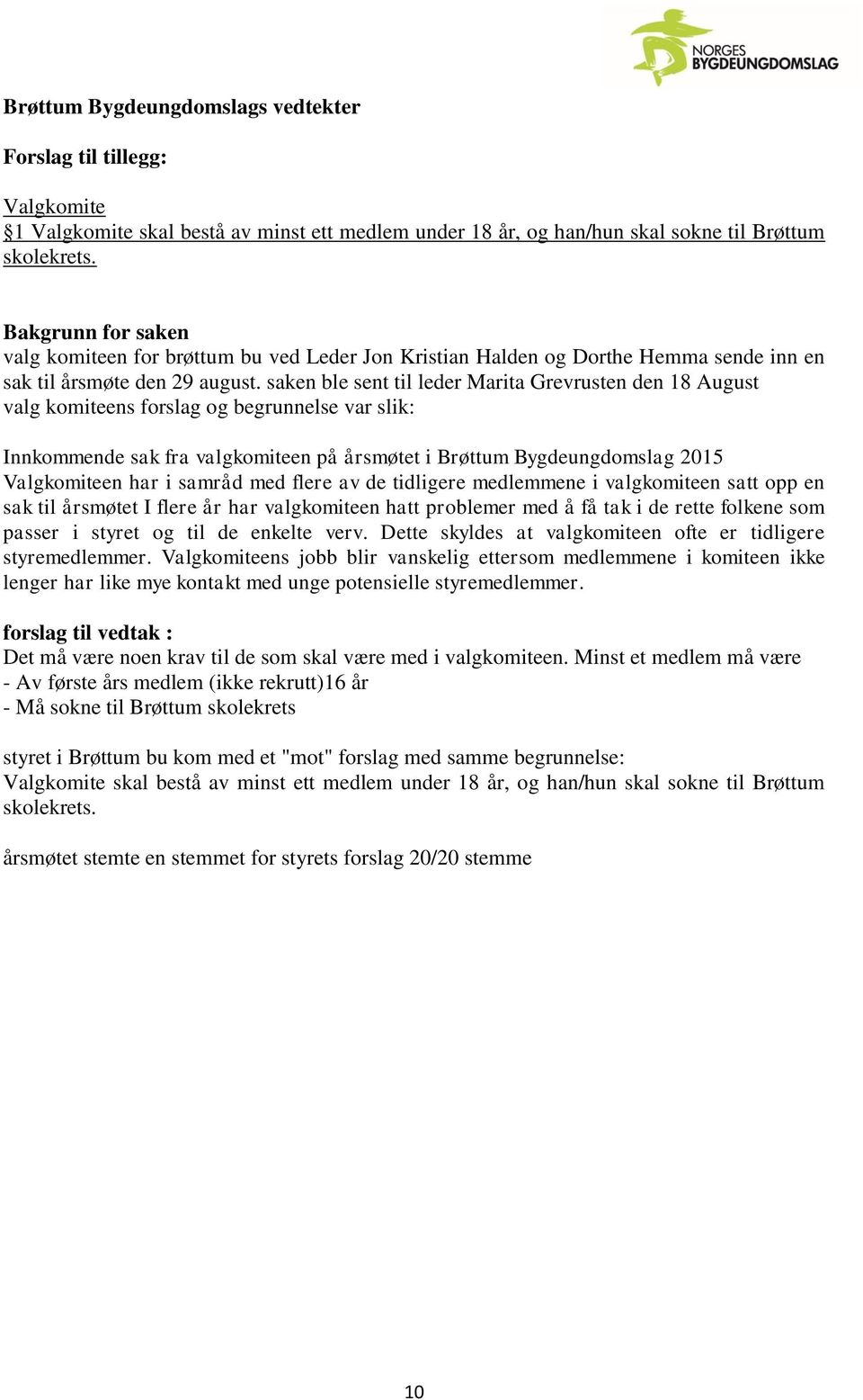 saken ble sent til leder Marita Grevrusten den 18 August valg komiteens forslag og begrunnelse var slik: Innkommende sak fra valgkomiteen på årsmøtet i Brøttum Bygdeungdomslag 2015 Valgkomiteen har i