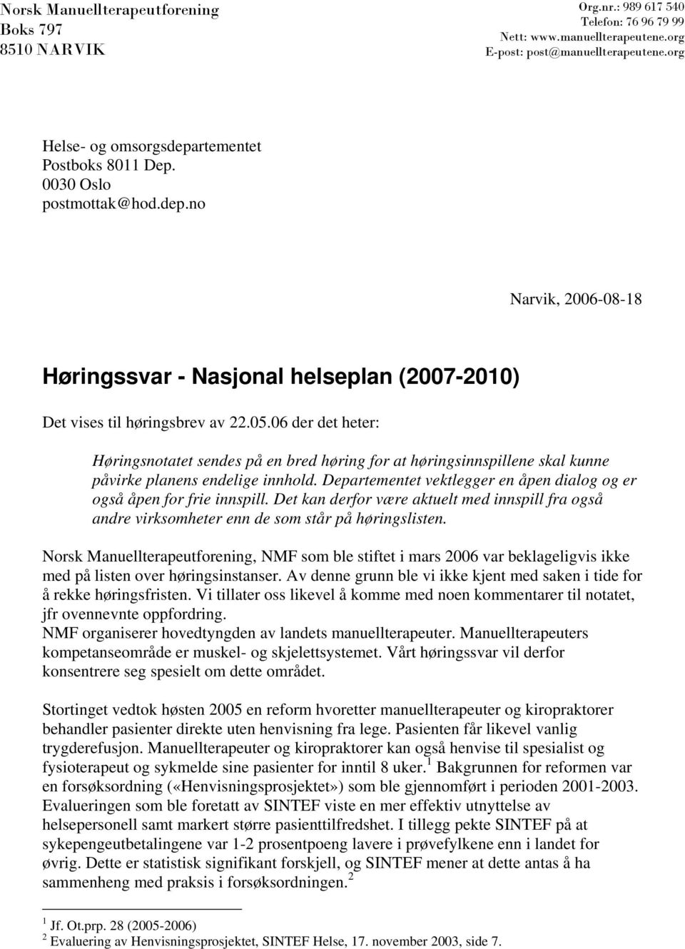 06 der det heter: Høringsnotatet sendes på en bred høring for at høringsinnspillene skal kunne påvirke planens endelige innhold.