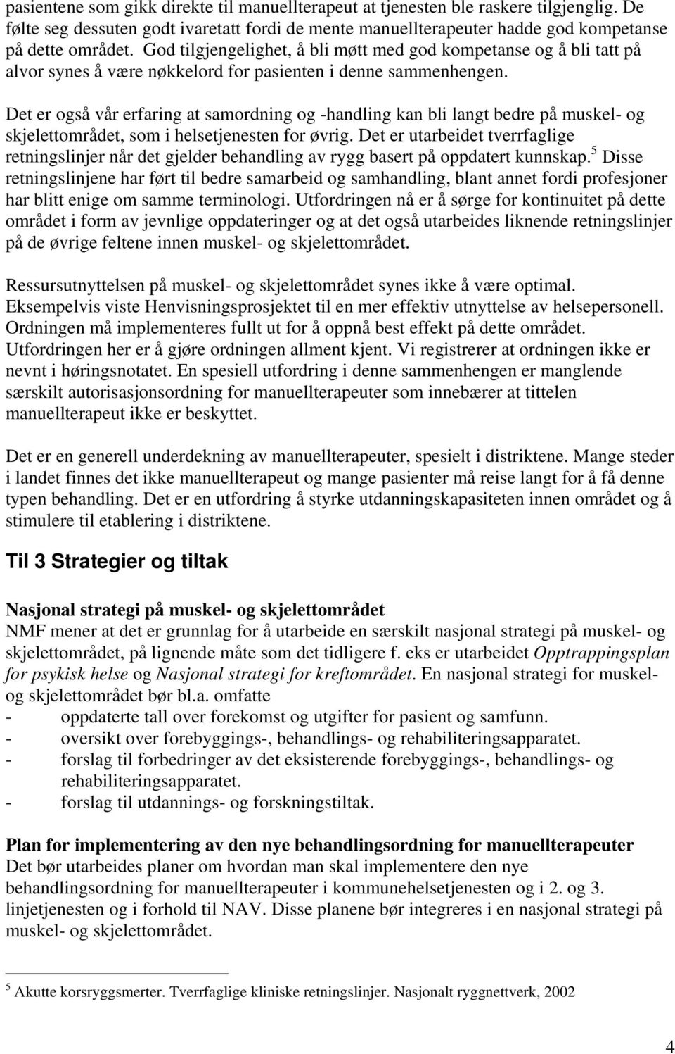 Det er også vår erfaring at samordning og -handling kan bli langt bedre på muskel- og skjelettområdet, som i helsetjenesten for øvrig.