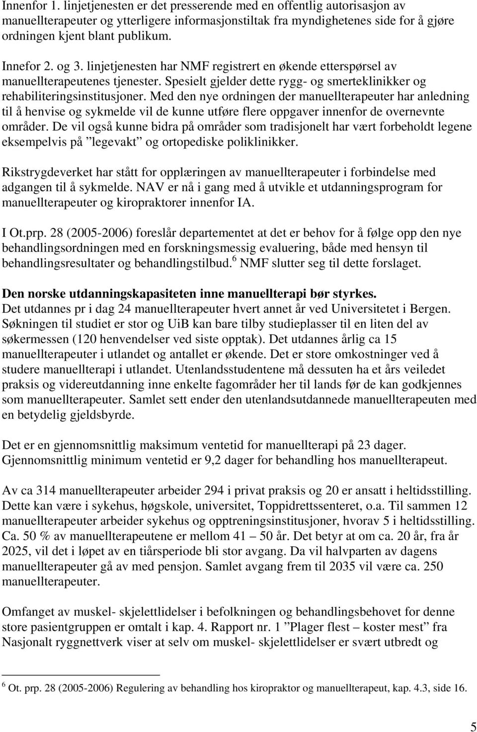 Med den nye ordningen der manuellterapeuter har anledning til å henvise og sykmelde vil de kunne utføre flere oppgaver innenfor de overnevnte områder.