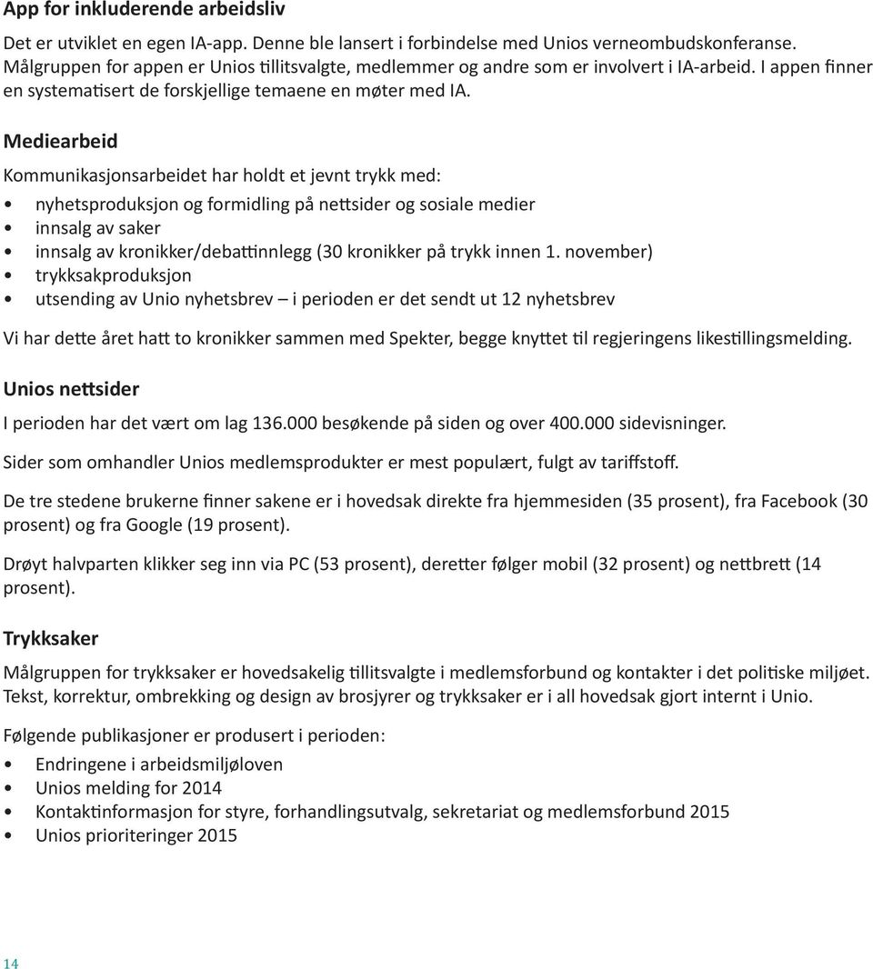 Mediearbeid Kommunikasjonsarbeidet har holdt et jevnt trykk med: nyhetsproduksjon og formidling på nettsider og sosiale medier innsalg av saker innsalg av kronikker/debattinnlegg (30 kronikker på