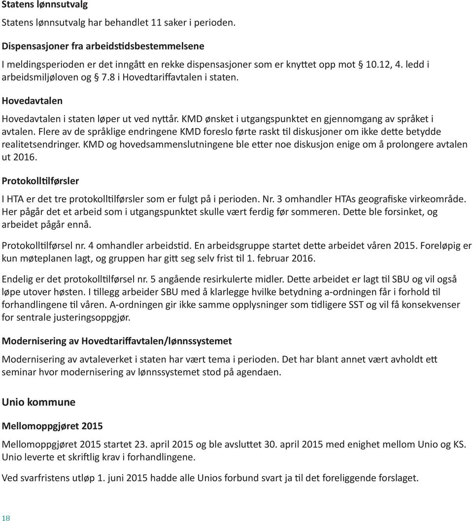 Hovedavtalen Hovedavtalen i staten løper ut ved nyttår. KMD ønsket i utgangspunktet en gjennomgang av språket i avtalen.