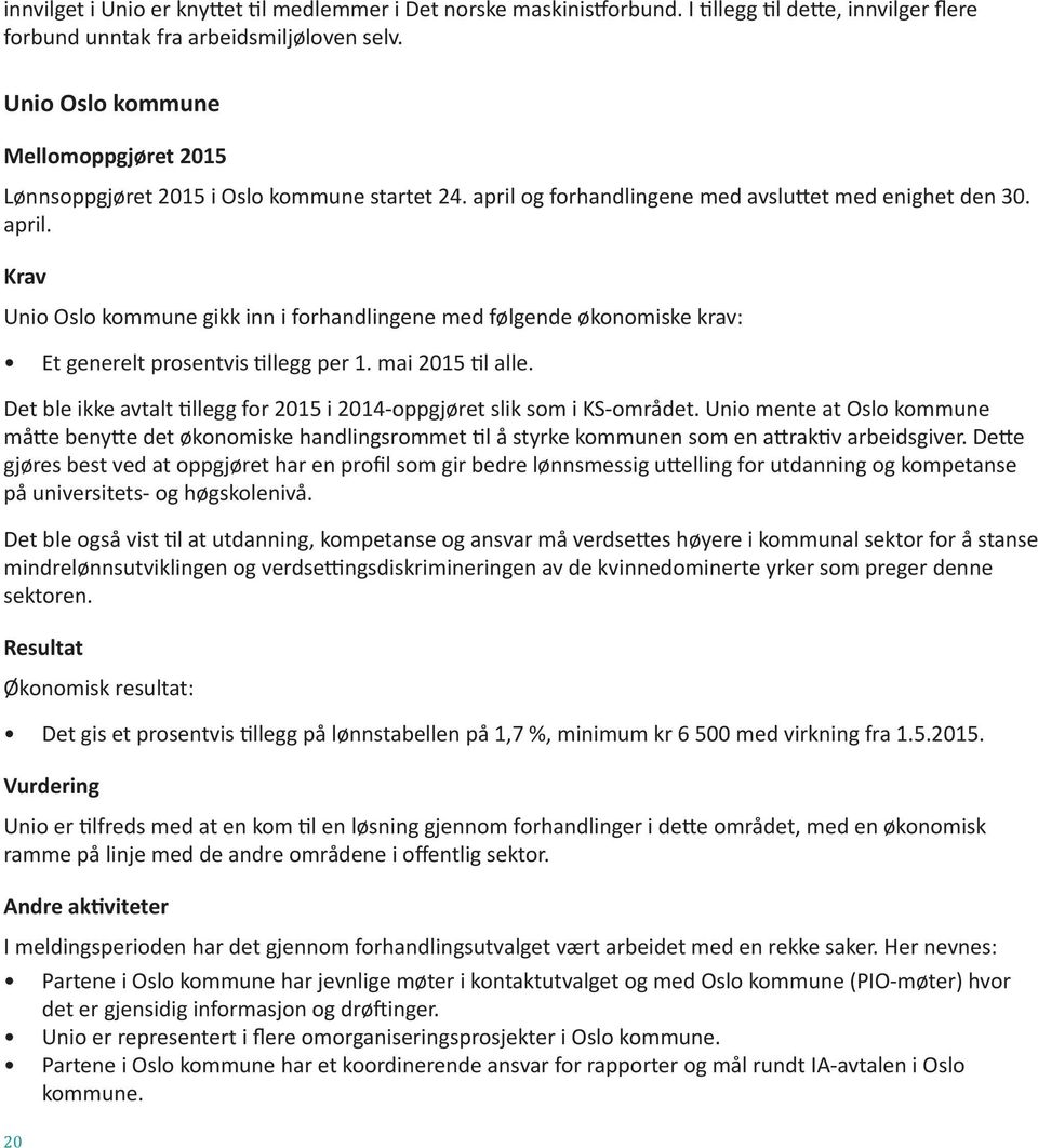 og forhandlingene med avsluttet med enighet den 30. april. Krav Unio Oslo kommune gikk inn i forhandlingene med følgende økonomiske krav: Et generelt prosentvis tillegg per 1. mai 2015 til alle.