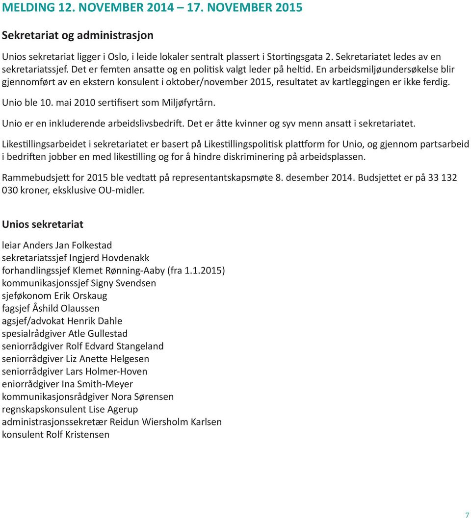 En arbeidsmiljøundersøkelse blir gjennomført av en ekstern konsulent i oktober/november 2015, resultatet av kartleggingen er ikke ferdig. Unio ble 10. mai 2010 sertifisert som Miljøfyrtårn.