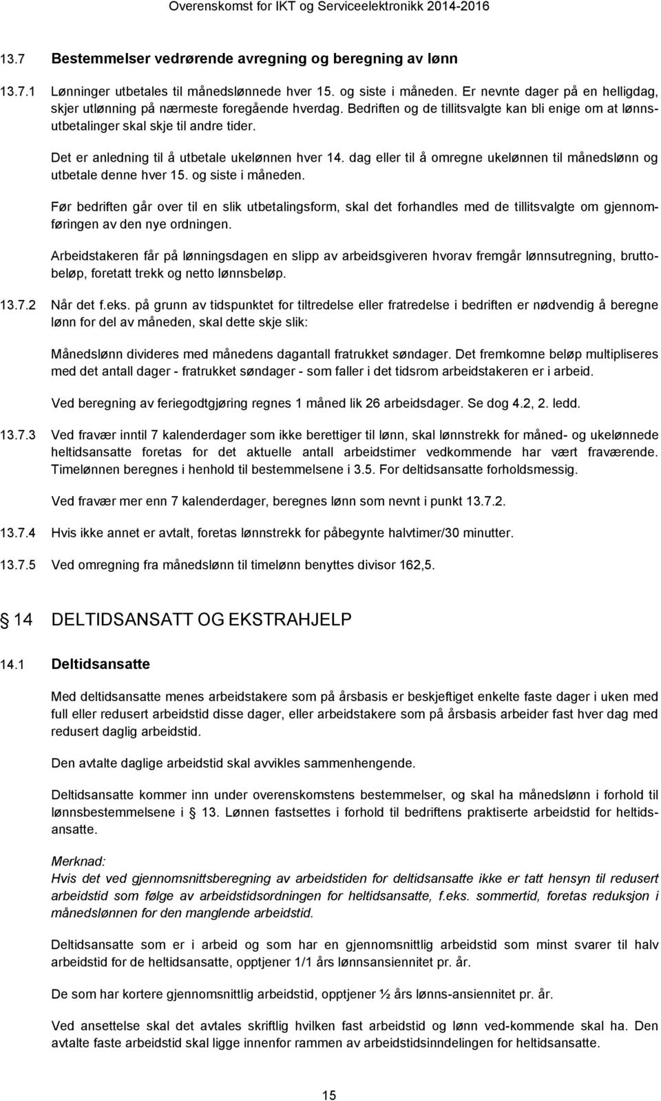 Det er anledning til å utbetale ukelønnen hver 14. dag eller til å omregne ukelønnen til månedslønn og utbetale denne hver 15. og siste i måneden.