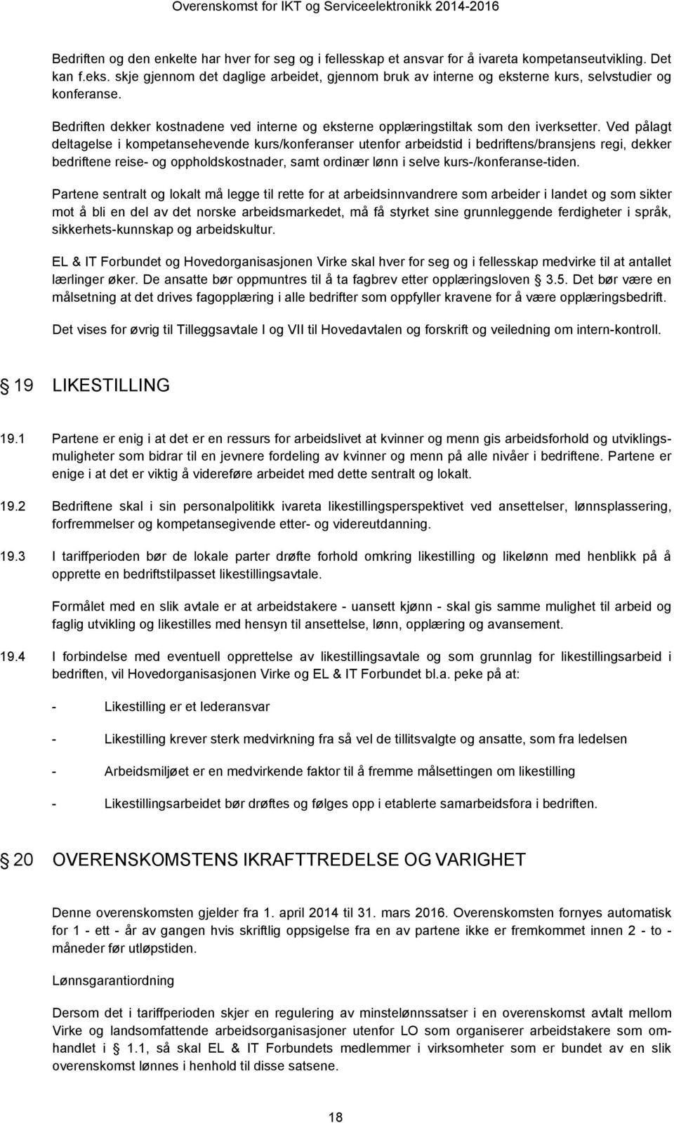 Ved pålagt deltagelse i kompetansehevende kurs/konferanser utenfor arbeidstid i bedriftens/bransjens regi, dekker bedriftene reise- og oppholdskostnader, samt ordinær lønn i selve