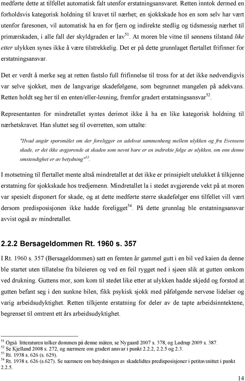 tidsmessig nærhet til primærskaden, i alle fall der skyldgraden er lav 51. At moren ble vitne til sønnens tilstand like etter ulykken synes ikke å være tilstrekkelig.