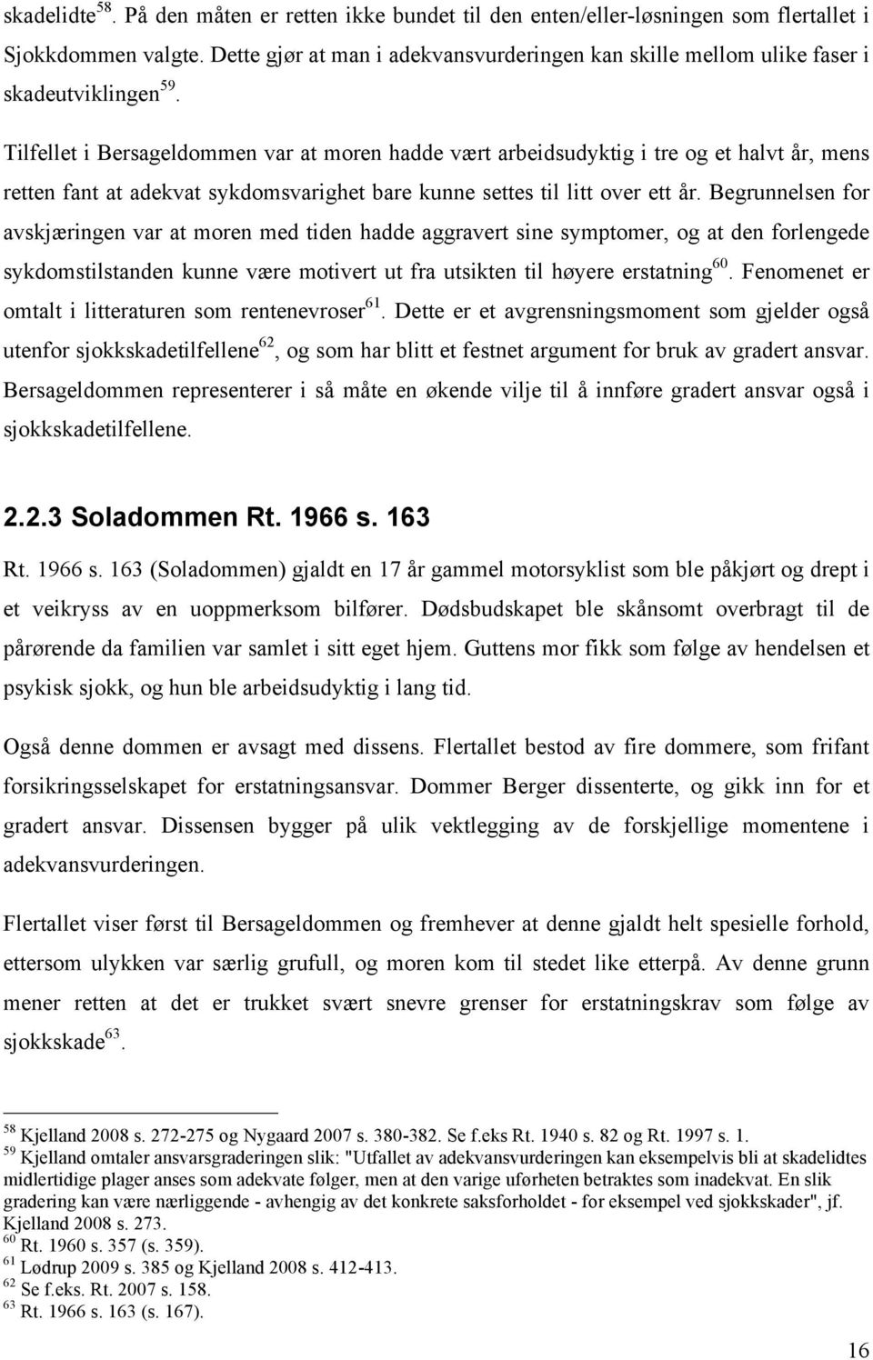 Tilfellet i Bersageldommen var at moren hadde vært arbeidsudyktig i tre og et halvt år, mens retten fant at adekvat sykdomsvarighet bare kunne settes til litt over ett år.