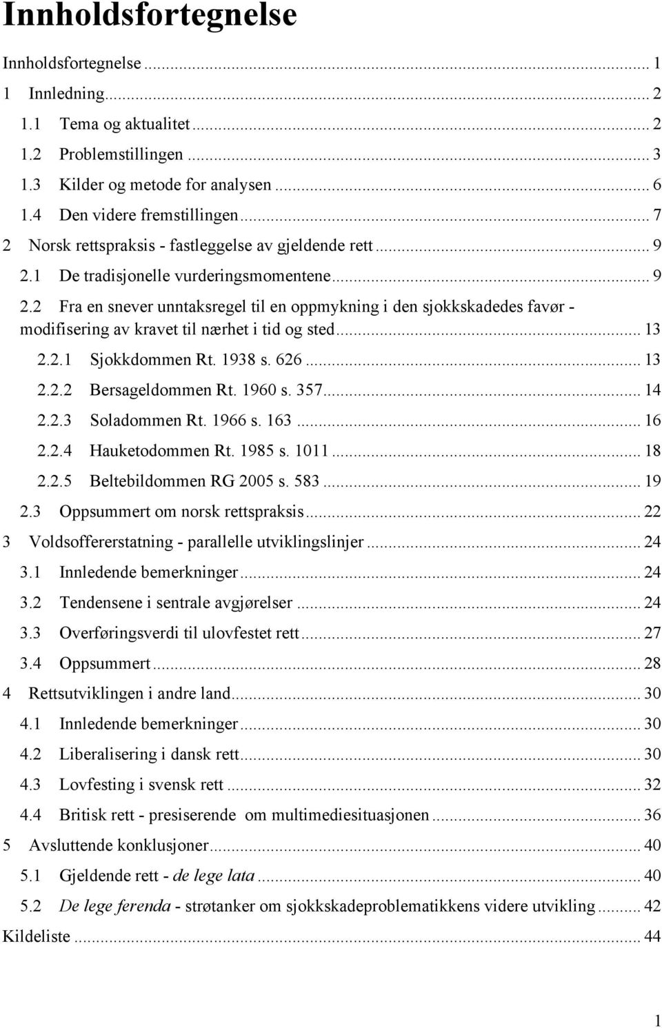 .. 13 2.2.1 Sjokkdommen Rt. 1938 s. 626... 13 2.2.2 Bersageldommen Rt. 1960 s. 357... 14 2.2.3 Soladommen Rt. 1966 s. 163... 16 2.2.4 Hauketodommen Rt. 1985 s. 1011... 18 2.2.5 Beltebildommen RG 2005 s.