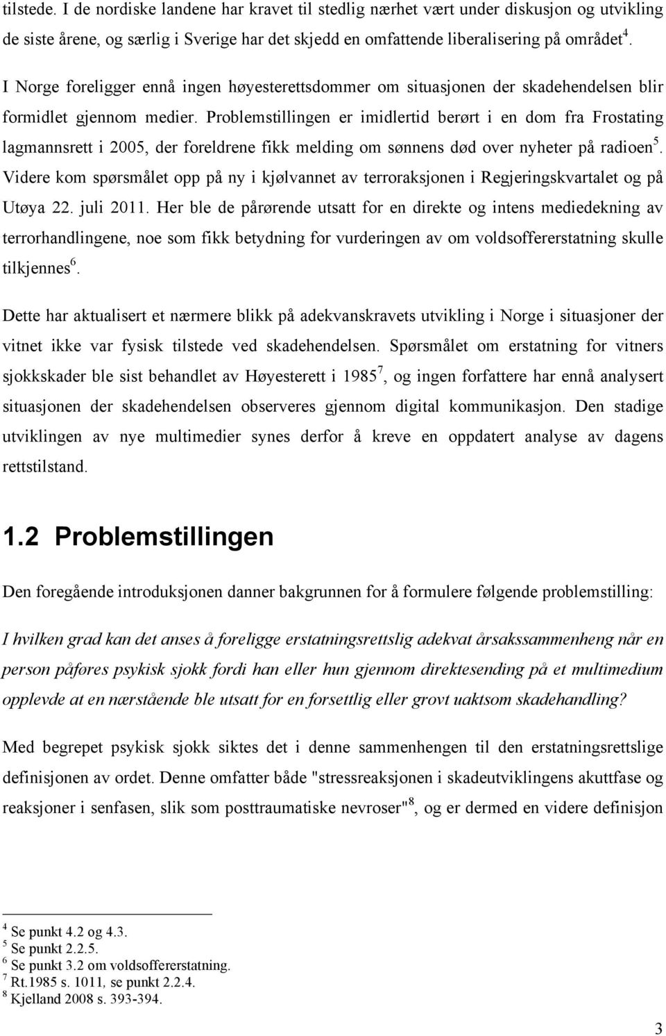 Problemstillingen er imidlertid berørt i en dom fra Frostating lagmannsrett i 2005, der foreldrene fikk melding om sønnens død over nyheter på radioen 5.