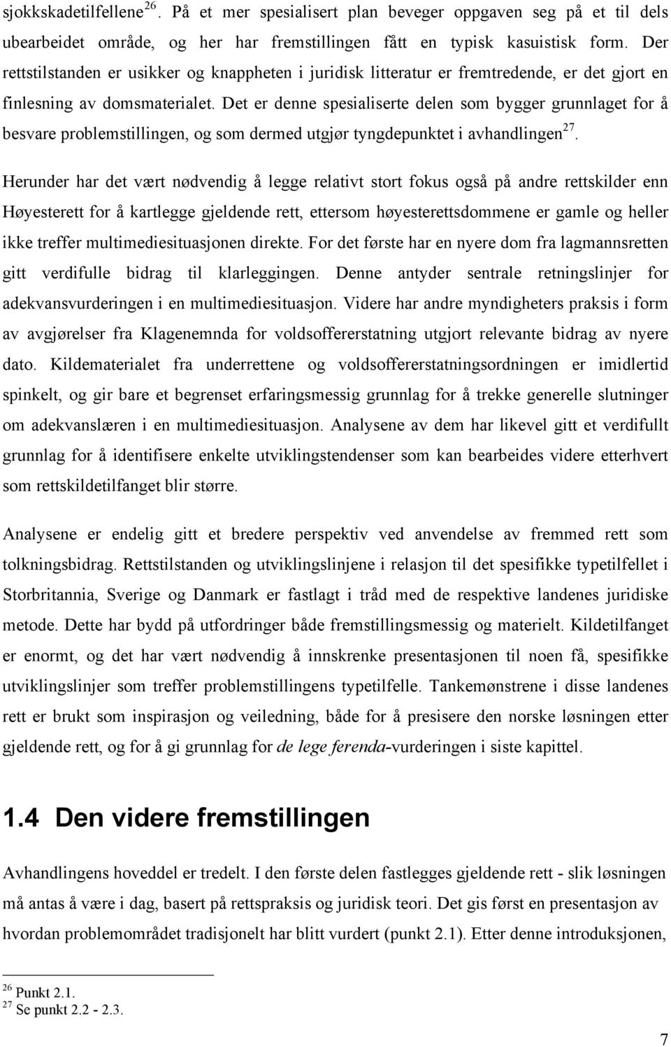 Det er denne spesialiserte delen som bygger grunnlaget for å besvare problemstillingen, og som dermed utgjør tyngdepunktet i avhandlingen 27.