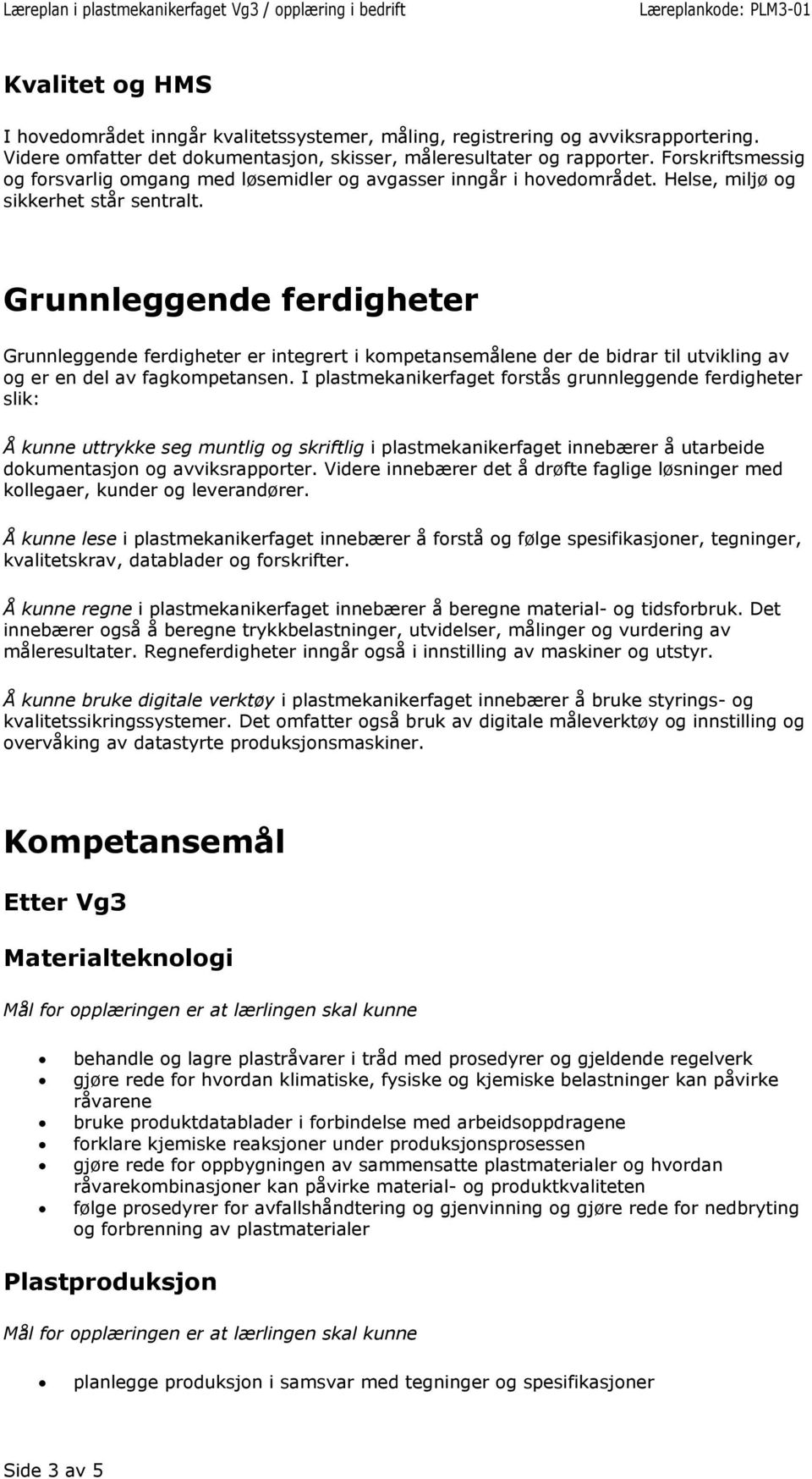 Grunnleggende ferdigheter Grunnleggende ferdigheter er integrert i kompetansemålene der de bidrar til utvikling av og er en del av fagkompetansen.