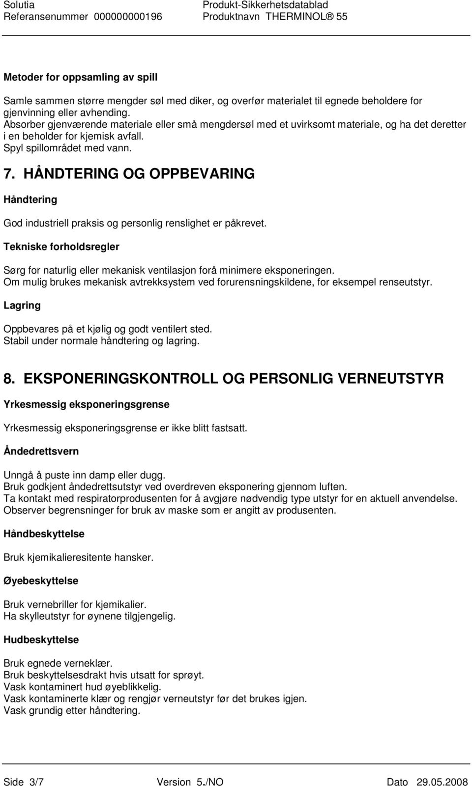 HÅNDTERING OG OPPBEVARING Håndtering God industriell praksis og personlig renslighet er påkrevet. Tekniske forholdsregler Sørg for naturlig eller mekanisk ventilasjon forå minimere eksponeringen.