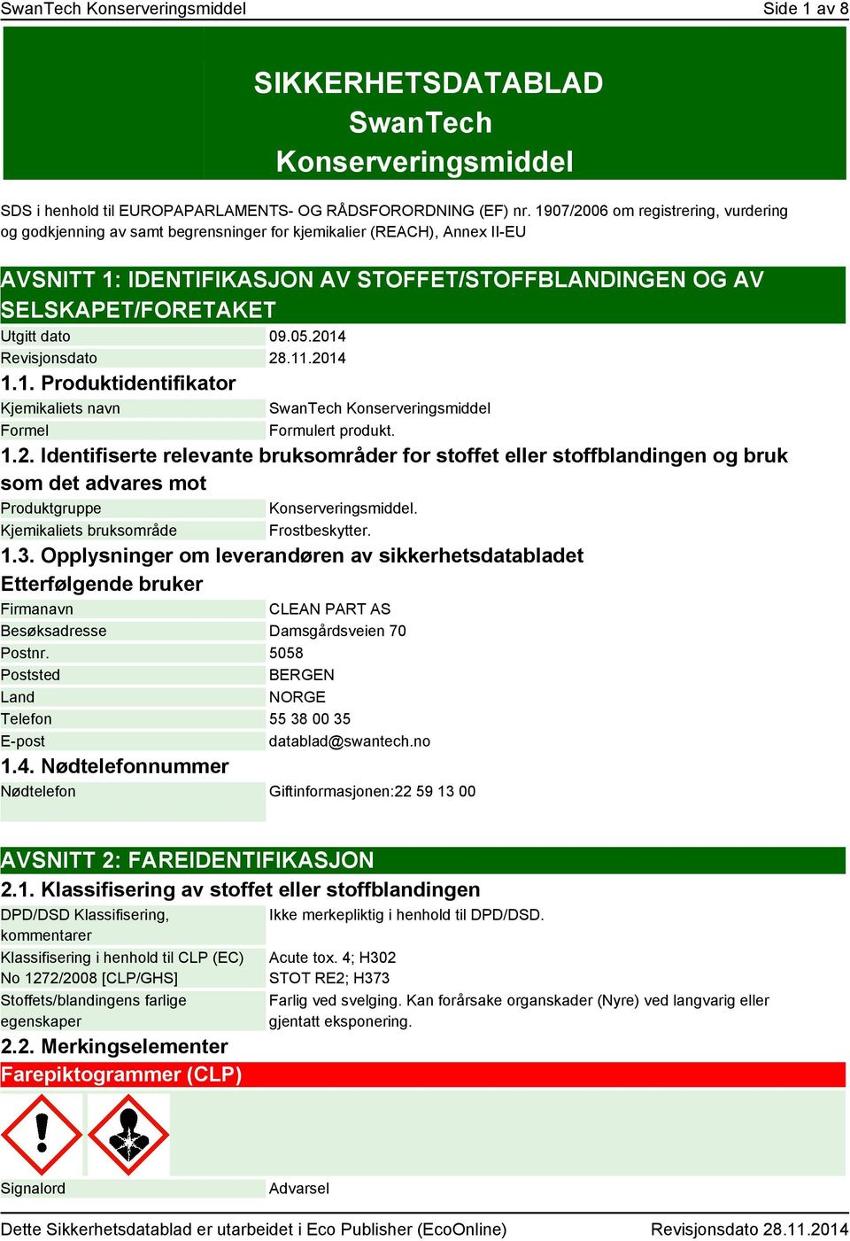 dato 09.05.2014 Revisjonsdato 28.11.2014 1.1. Produktidentifikator Kjemikaliets navn Formel SwanTech Konserveringsmiddel Formulert produkt. 1.2. Identifiserte relevante bruksområder for stoffet eller stoffblandingen og bruk som det advares mot Produktgruppe Konserveringsmiddel.