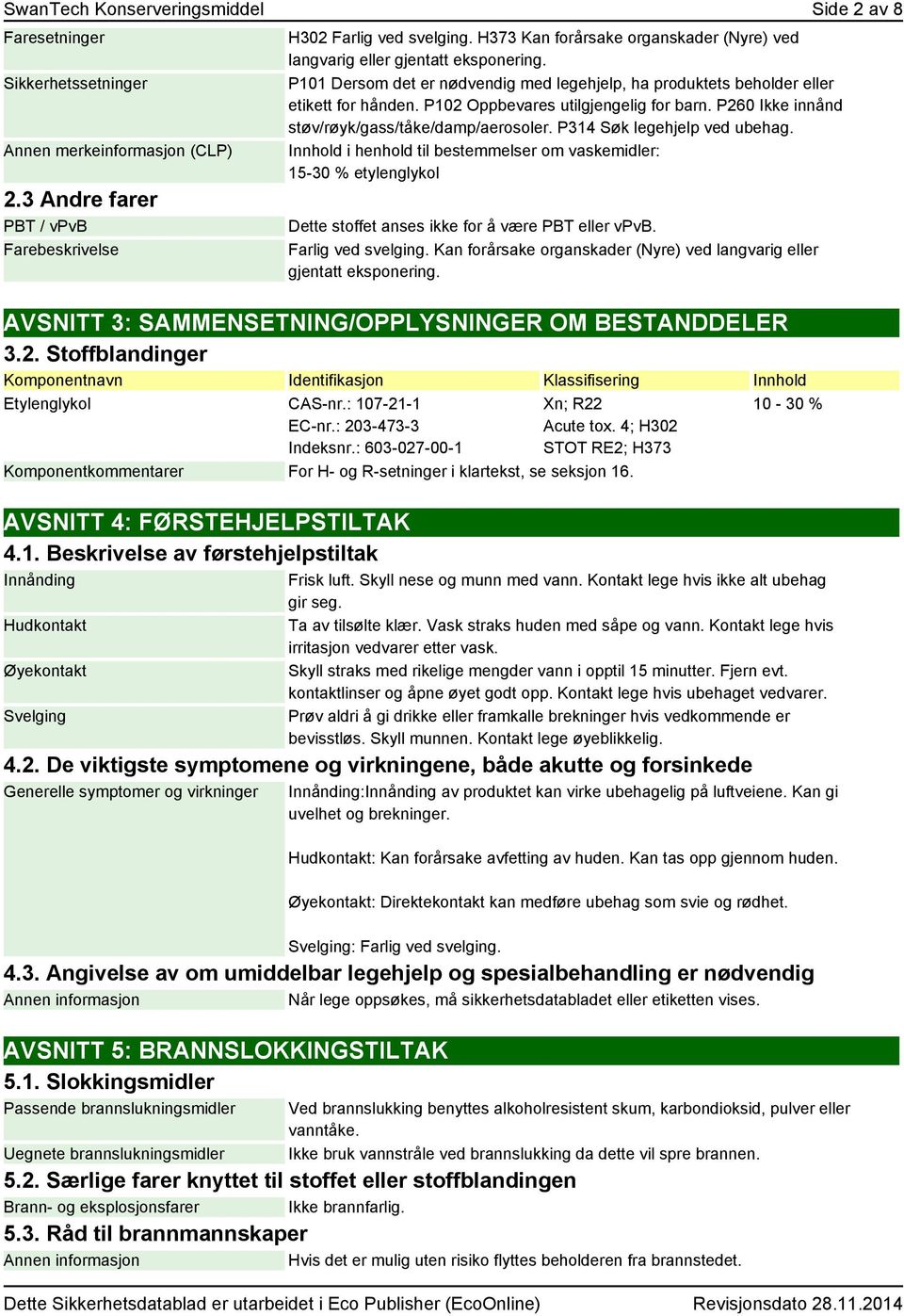 P102 Oppbevares utilgjengelig for barn. P260 Ikke innånd støv/røyk/gass/tåke/damp/aerosoler. P314 Søk legehjelp ved ubehag.