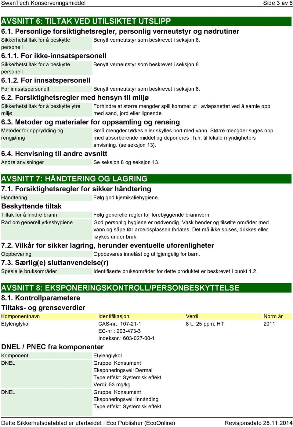 For innsatspersonell For innsatspersonell Benytt verneutstyr som beskrevet i seksjon 8. 6.2. Forsiktighetsregler med hensyn til miljø Sikkerhetstiltak for å beskytte ytre miljø 6.3.