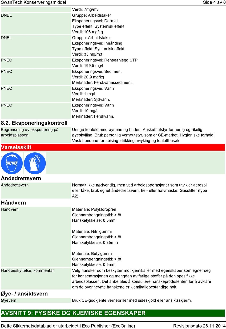 Arbeidstaker Eksponeringsvei: Innånding Type effekt: Systemisk effekt Verdi: 35 mg/m3 Eksponeringsvei: Renseanlegg STP Verdi: 199,5 mg/l Eksponeringsvei: Sediment Verdi: 20,9 mg/kg Merknader: