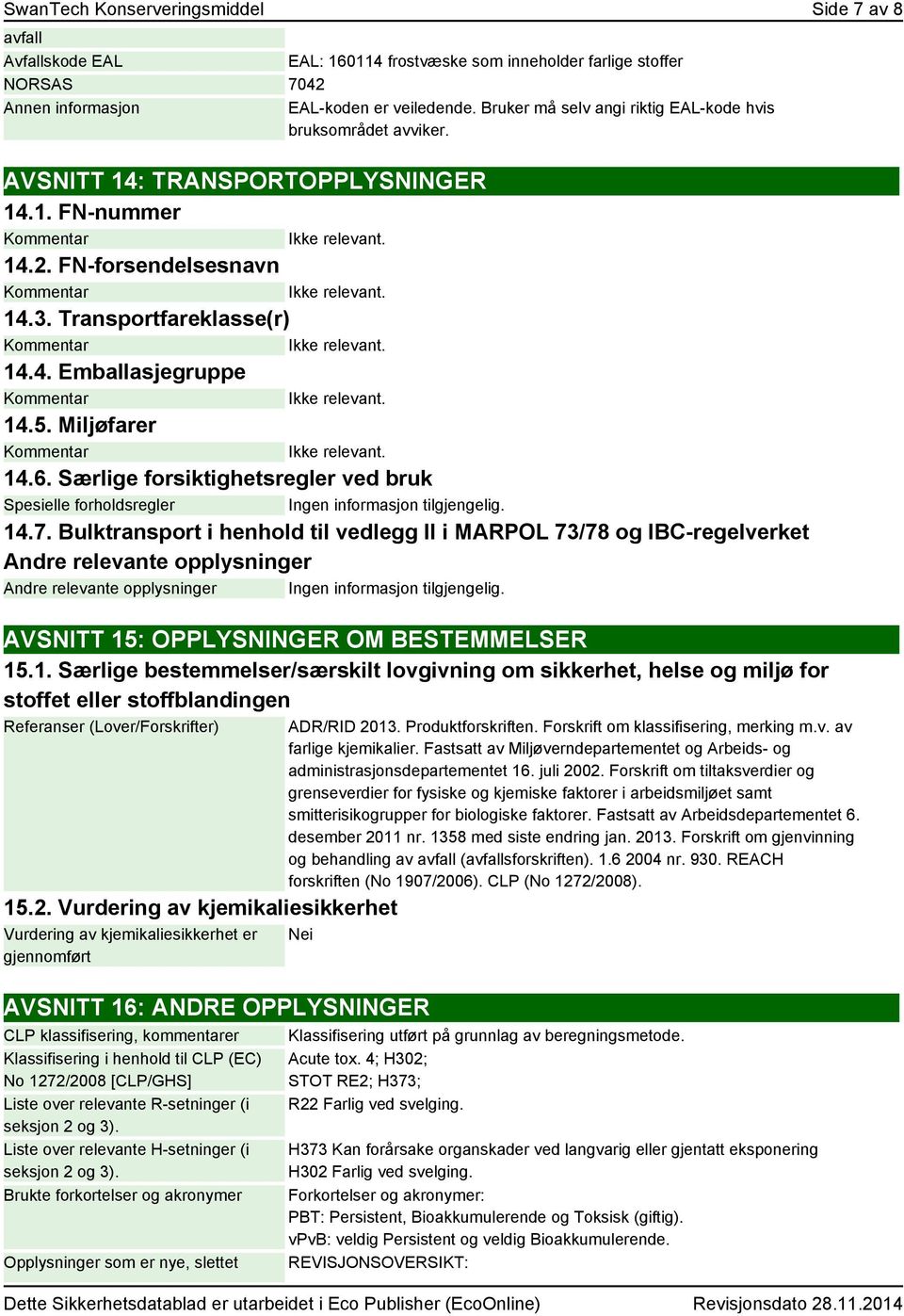 Miljøfarer 14.6. Særlige forsiktighetsregler ved bruk Spesielle forholdsregler Ingen informasjon tilgjengelig. 14.7.