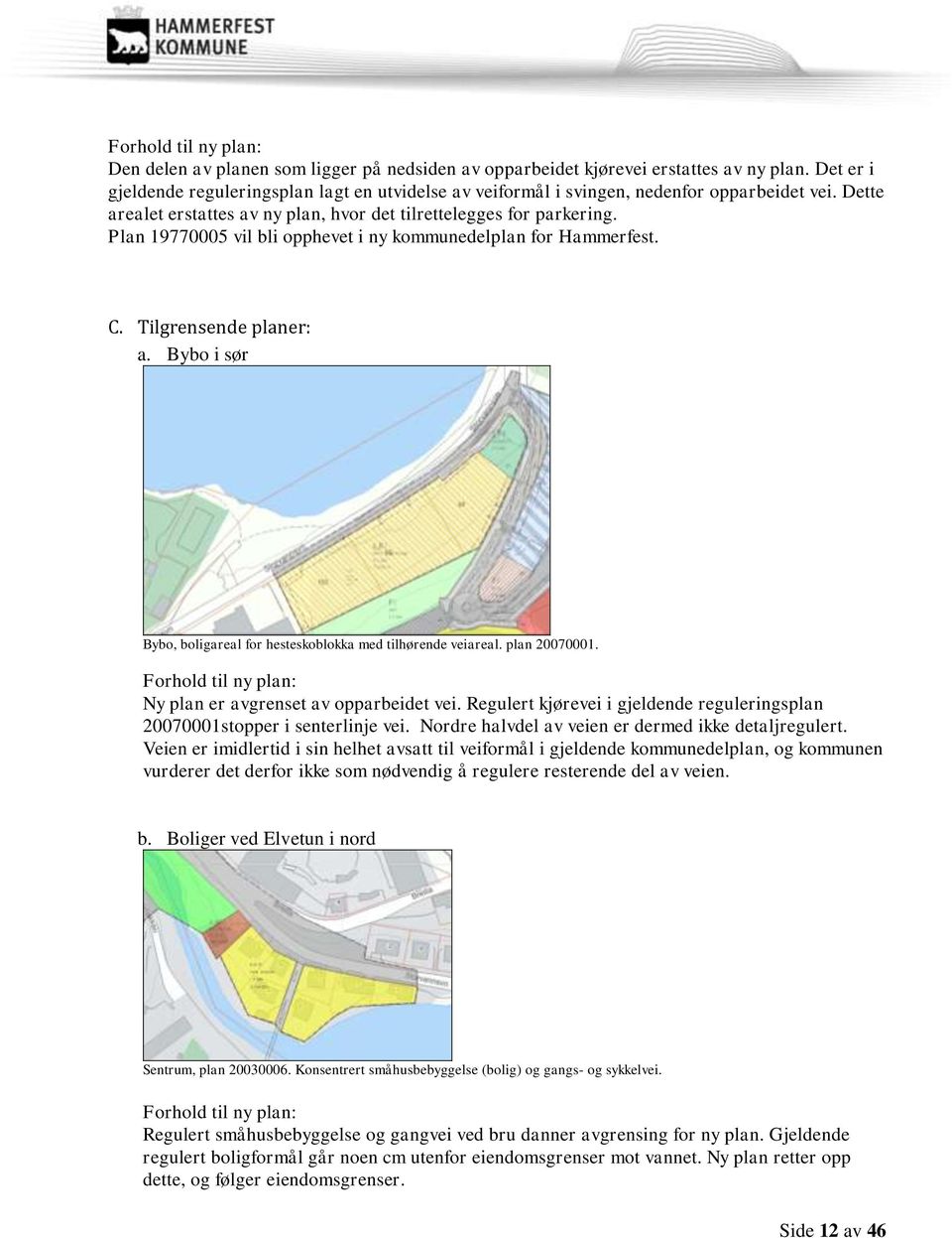 Plan 19770005 vil bli opphevet i ny kommunedelplan for Hammerfest. C. Tilgrensende planer: a. Bybo i sør Bybo, boligareal for hesteskoblokka med tilhørende veiareal. plan 20070001.