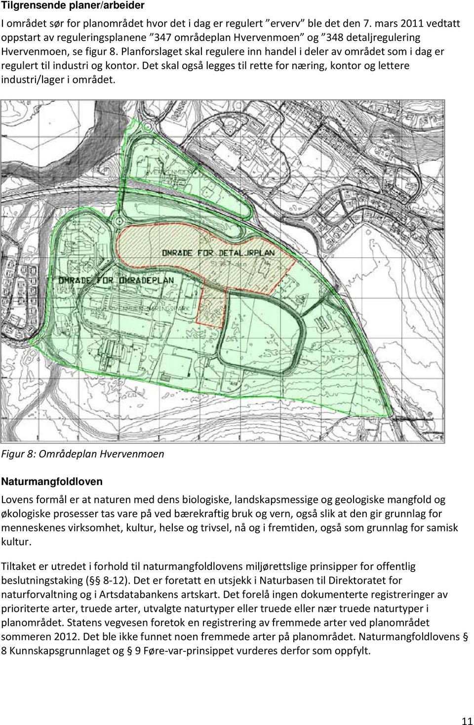 Planforslaget skal regulere inn handel i deler av området som i dag er regulert til industri og kontor. Det skal også legges til rette for næring, kontor og lettere industri/lager i området.