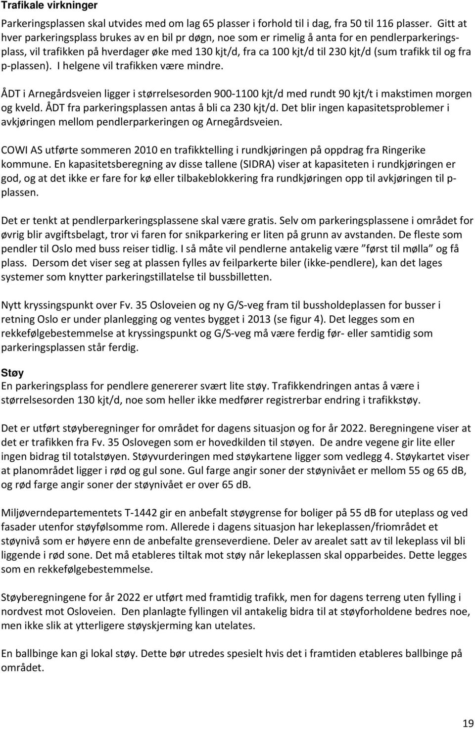 trafikk til og fra p plassen). I helgene vil trafikken være mindre. ÅDT i Arnegårdsveien ligger i størrelsesorden 900 1100 kjt/d med rundt 90 kjt/t i makstimen morgen og kveld.