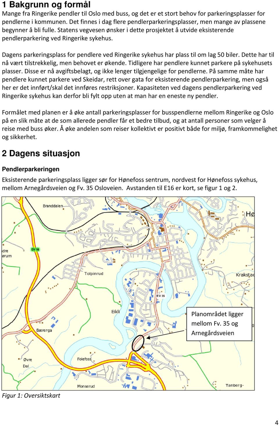 Dagens parkeringsplass for pendlere ved Ringerike sykehus har plass til om lag 50 biler. Dette har til nå vært tilstrekkelig, men behovet er økende.