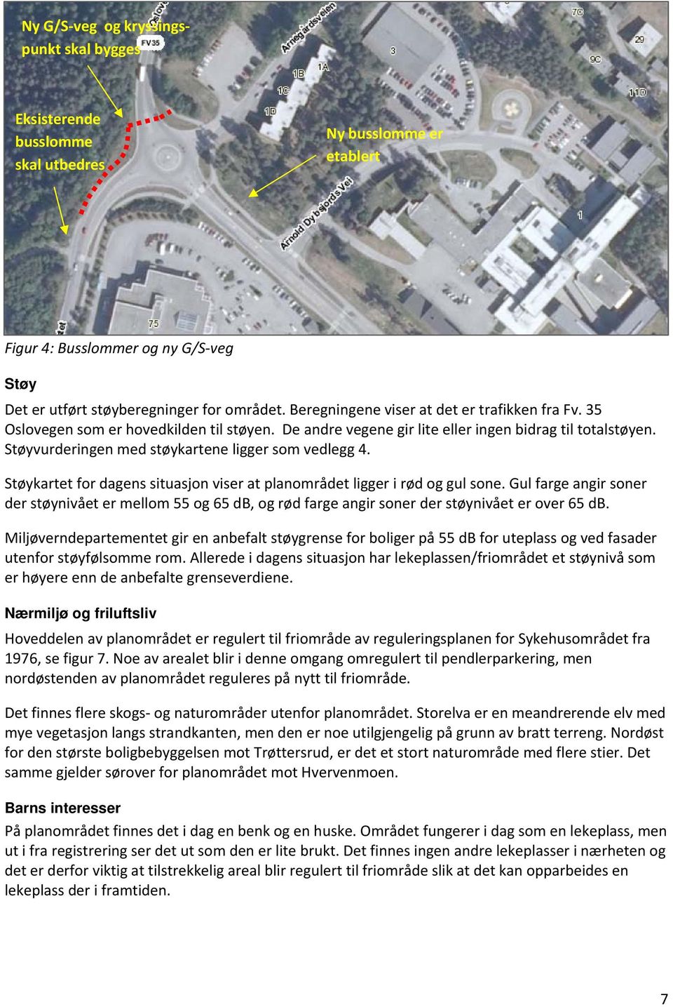 Støyvurderingen med støykartene ligger som vedlegg 4. Støykartet for dagens situasjon viser at planområdet ligger i rød og gul sone.