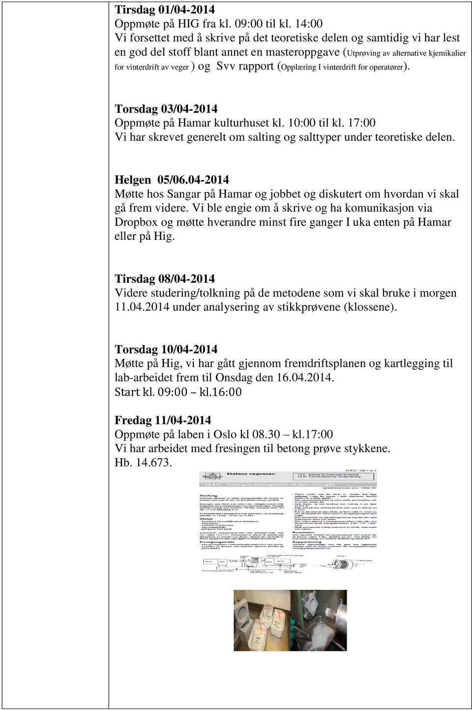 rapport (Opplæring I vinterdrift for operatører). Torsdag 03/04-2014 Oppmøte på Hamar kulturhuset kl. 10:00 til kl. 17:00 Vi har skrevet generelt om salting og salttyper under teoretiske delen.