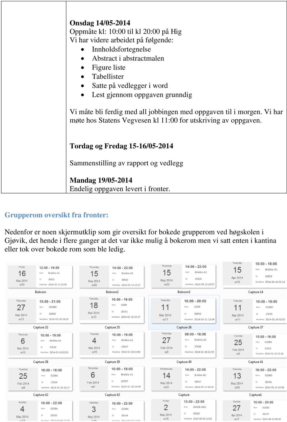 Tordag og Fredag 15-16/05-2014 Sammenstilling av rapport og vedlegg Mandag 19/05-2014 Endelig oppgaven levert i fronter.