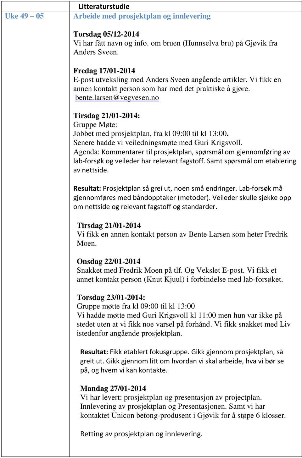 no Tirsdag 21/01-2014: Gruppe Møte: Jobbet med prosjektplan, fra kl 09:00 til kl 13:00. Senere hadde vi veiledningsmøte med Guri Krigsvoll.