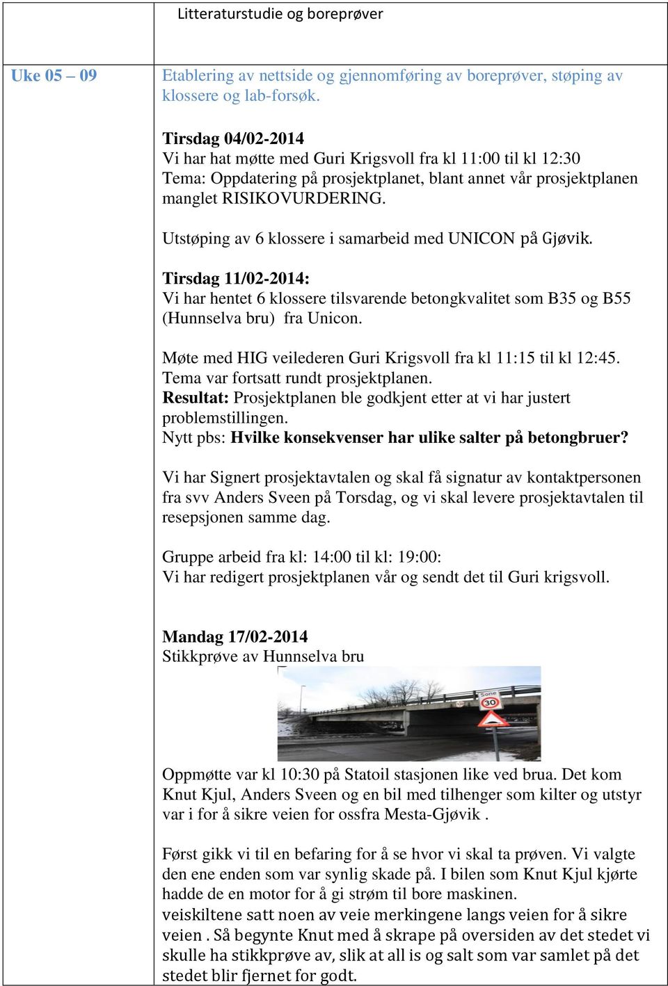 Utstøping av 6 klossere i samarbeid med UNICON på Gjøvik. Tirsdag 11/02-2014: Vi har hentet 6 klossere tilsvarende betongkvalitet som B35 og B55 (Hunnselva bru) fra Unicon.