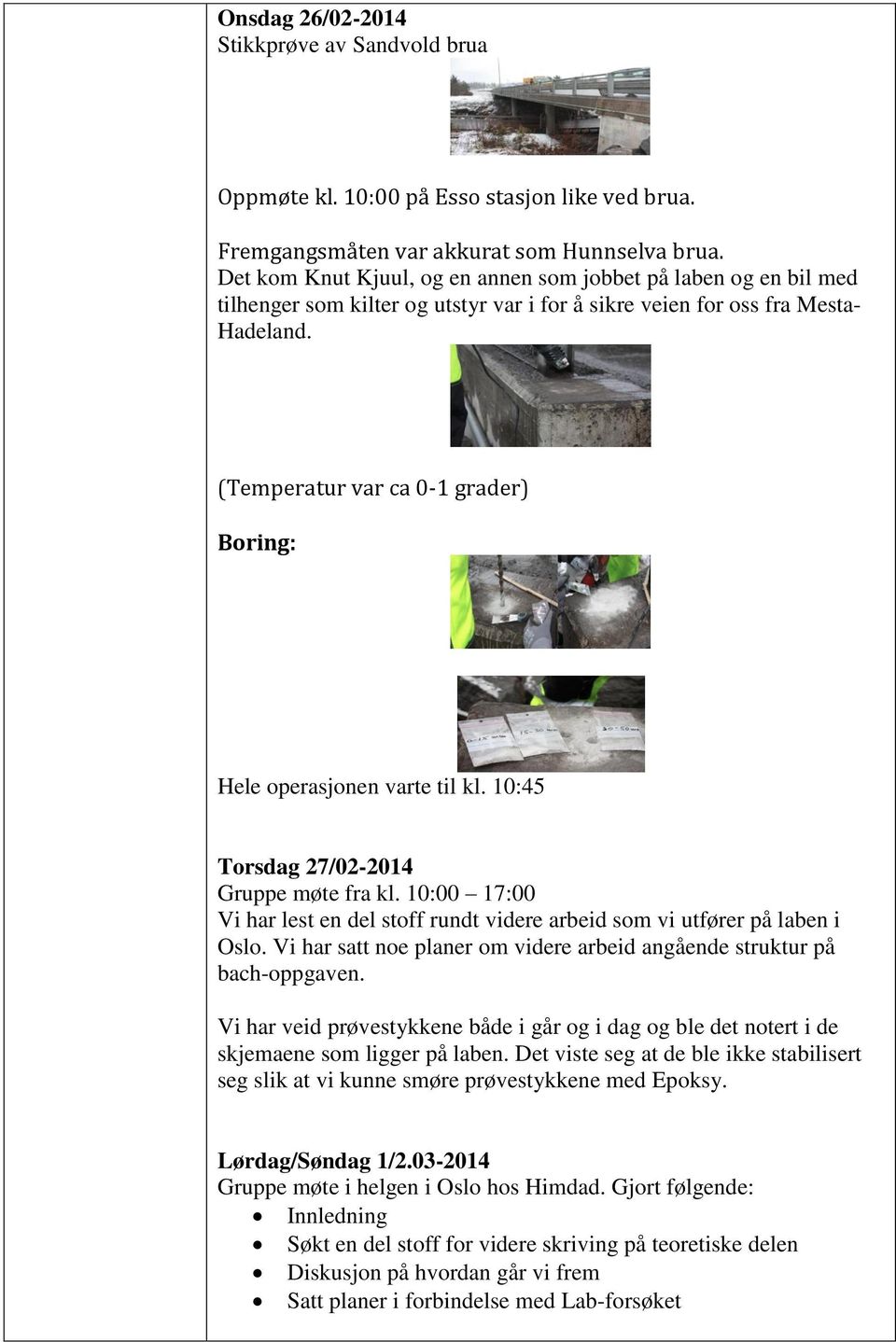 (Temperatur var ca 0-1 grader) Boring: Hele operasjonen varte til kl. 10:45 Torsdag 27/02-2014 Gruppe møte fra kl.