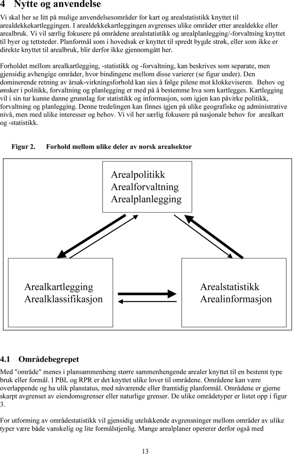 Planformål som i hovedsak er knyttet til spredt bygde strøk, eller som ikke er direkte knyttet til arealbruk, blir derfor ikke gjennomgått her.