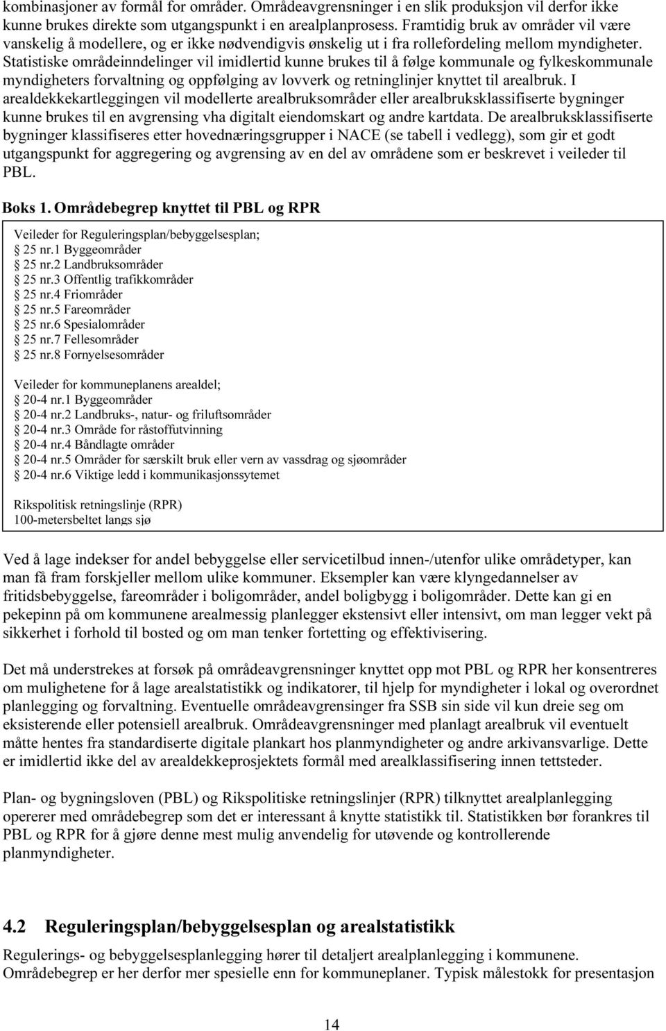 Statistiske områdeinndelinger vil imidlertid kunne brukes til å følge kommunale og fylkeskommunale myndigheters forvaltning og oppfølging av lovverk og retninglinjer knyttet til arealbruk.