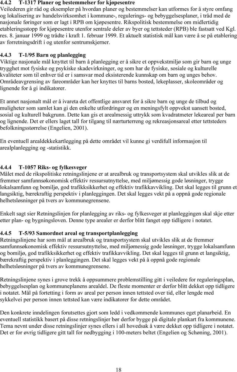 Rikspolitisk bestemmelse om midlertidig etableringsstopp for kjøpesentre utenfor sentrale deler av byer og tettsteder (RPB) ble fastsatt ved Kgl. res. 8. januar 1999 og trådte i kraft 1. februar 1999.