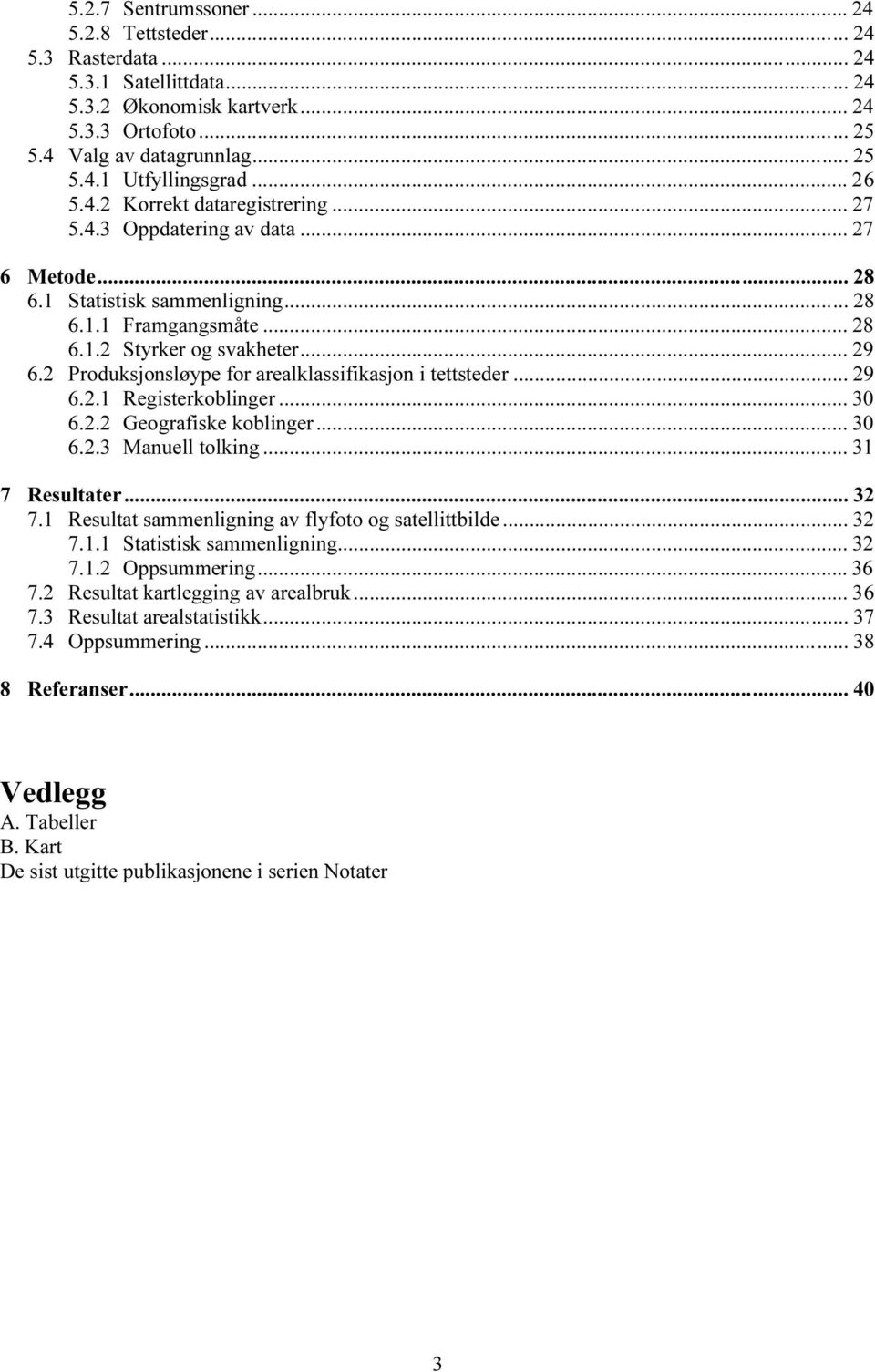 2 Produksjonsløype for arealklassifikasjon i tettsteder... 29 6.2.1 Registerkoblinger... 30 6.2.2 Geografiske koblinger... 30 6.2.3 Manuell tolking... 31 7 Resultater... 32 7.