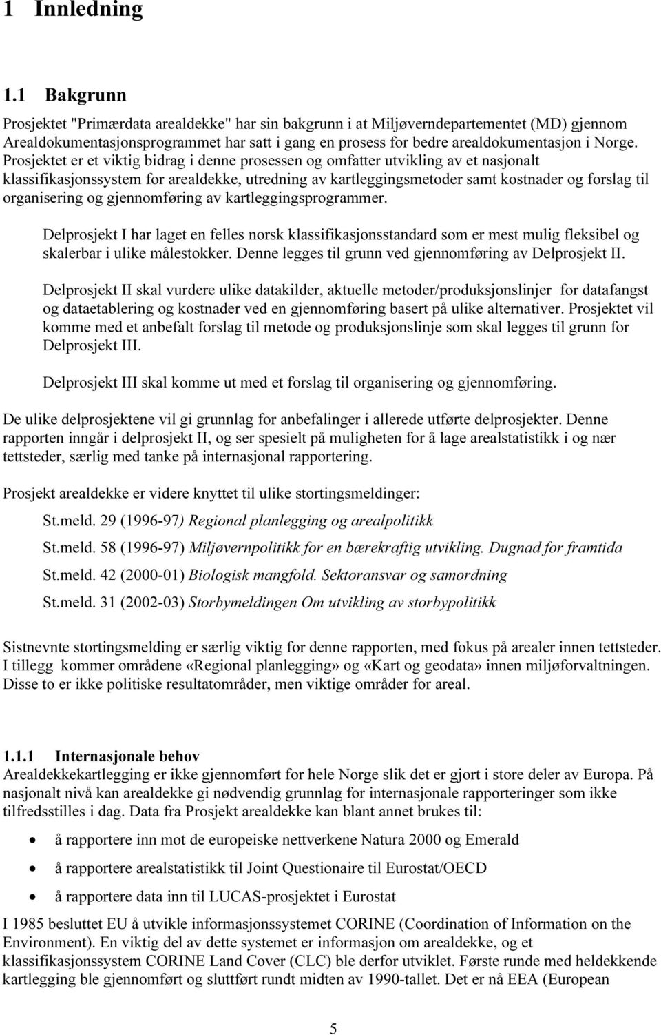 Prosjektet er et viktig bidrag i denne prosessen og omfatter utvikling av et nasjonalt klassifikasjonssystem for arealdekke, utredning av kartleggingsmetoder samt kostnader og forslag til