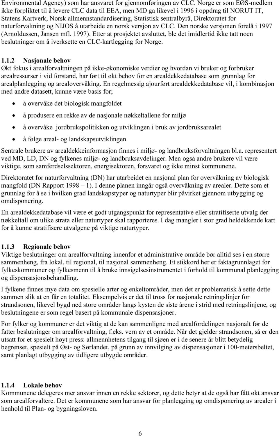 Direktoratet for naturforvaltning og NIJOS å utarbeide en norsk versjon av CLC. Den norske versjonen forelå i 1997 (Arnoldussen, Jansen mfl. 1997).